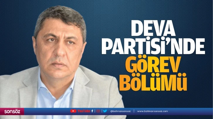 Deva Partisi’nde görev bölümü…