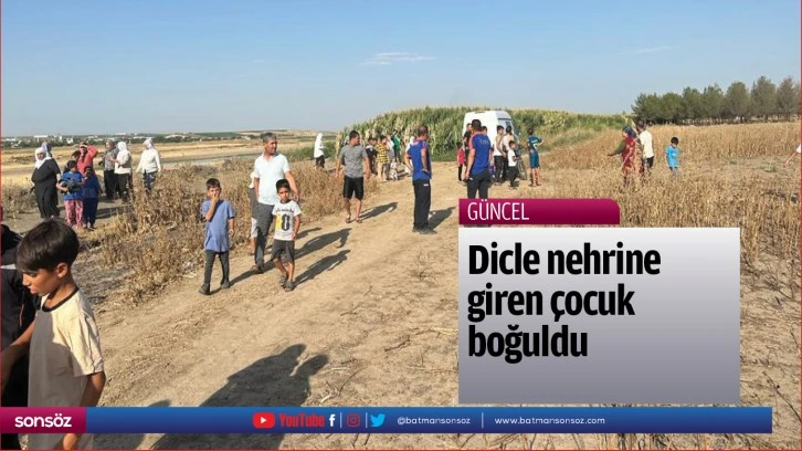 Dicle nehrine giren çocuk boğuldu