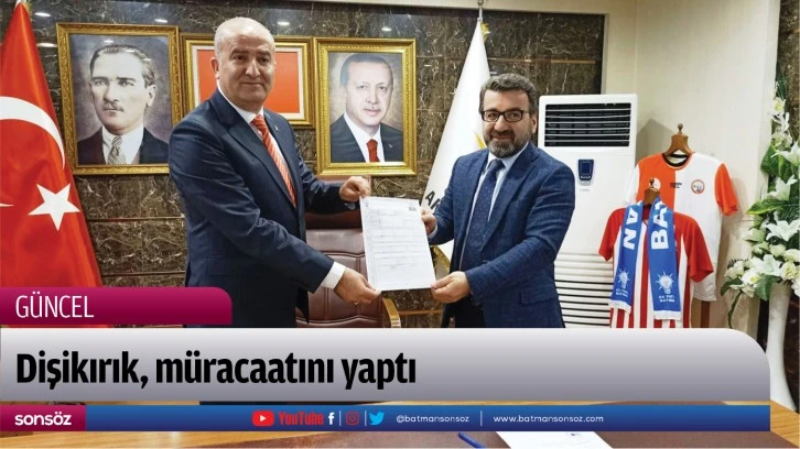 Dişikırık, müracaatını yaptı