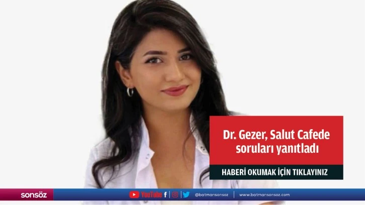 Dr. Gezer, Salut Cafede soruları yanıtladı