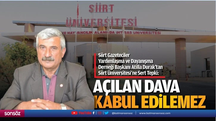 Durak'tan Siirt Üniversitesi'ne sert tepki; “Açılan dava kabul edilemez&quot;