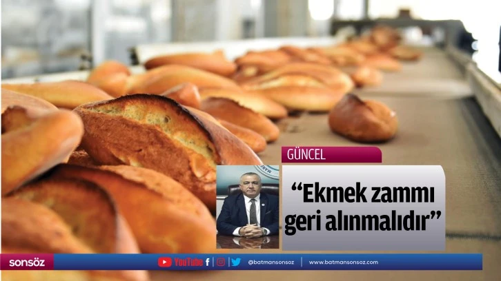 “Ekmek zammı geri alınmalıdır”