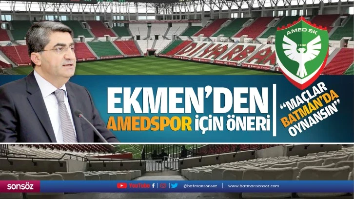 Ekmen’den Amedspor için öneri; "Maçlar Batman’da oynansın"