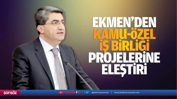 Ekmen'den Kamu-Özel İş Birliği projelerine eleştiri