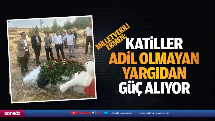 Ekmen: &quot;Katiller, adil olmayan yargıdan güç alıyor&quot;