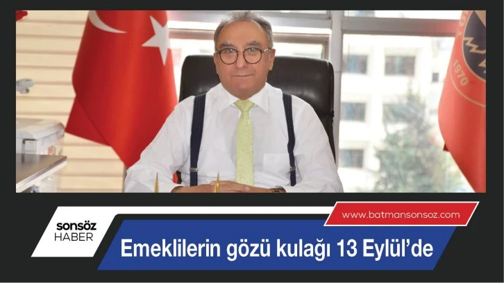 EMEKLİLERİN GÖZÜ KULAĞI 13 EYLÜL’DE