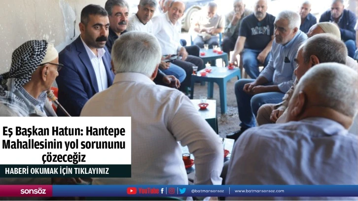 Eş Başkan Hatun: Hantepe Mahallesinin yol sorununu çözeceğiz