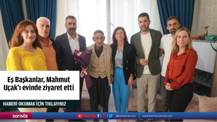 Eş Başkanlar, Mahmut Uçak’ı evinde ziyaret etti