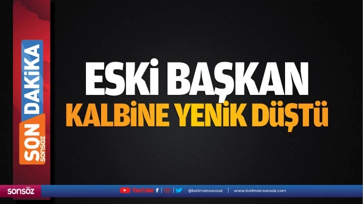 Eski başkan, kalbine yenik düştü