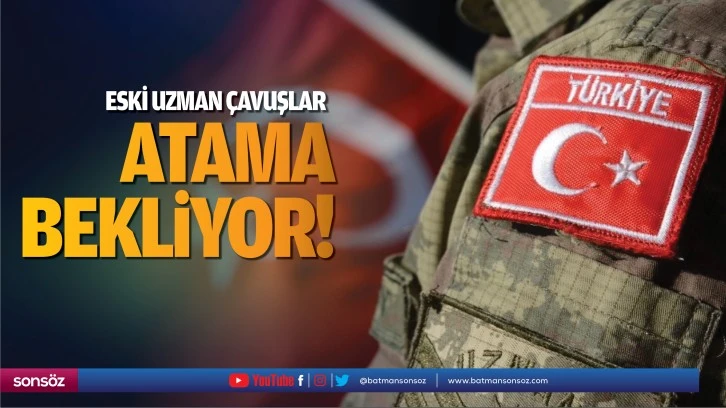 Eski Uzman çavuşlar atama bekliyor!