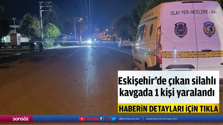 Eskişehir'de çıkan silahlı kavgada 1 kişi yaralandı