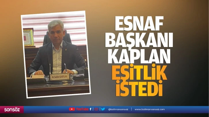 Esnaf Başkanı Kaplan, eşitlik istedi