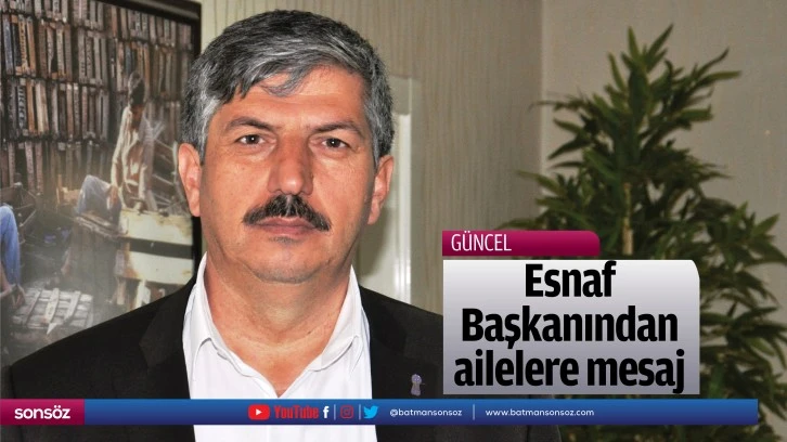 Esnaf Başkanından ailelere mesaj