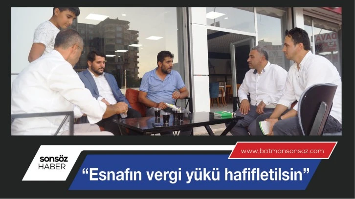  “ESNAFIN VERGİ YÜKÜ HAFİFLETİLSİN”