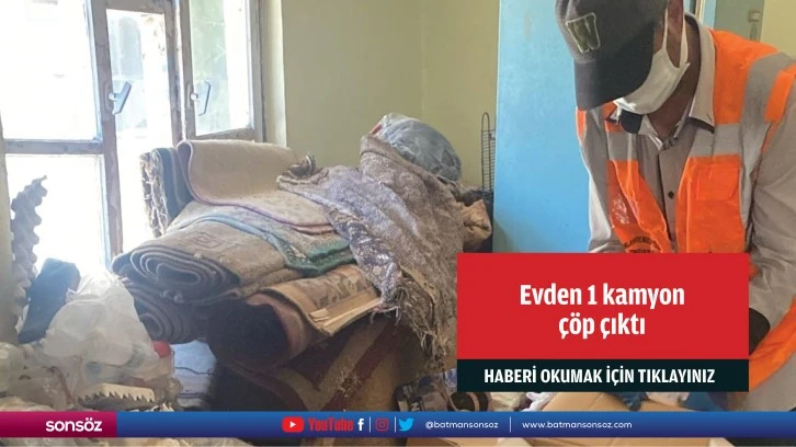 Evden 1 kamyon çöp çıktı