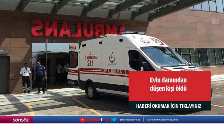 Evin damından düşen kişi öldü