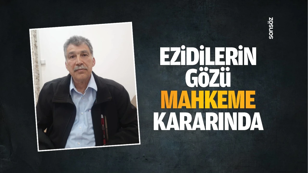 Ezidilerin gözü mahkeme kararında…