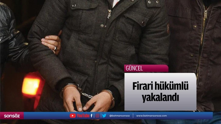 Firari hükümlü yakalandı