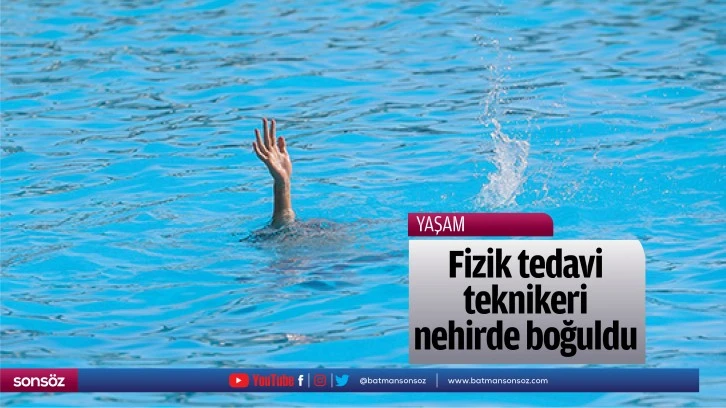 Fizik tedavi teknikeri nehirde boğuldu