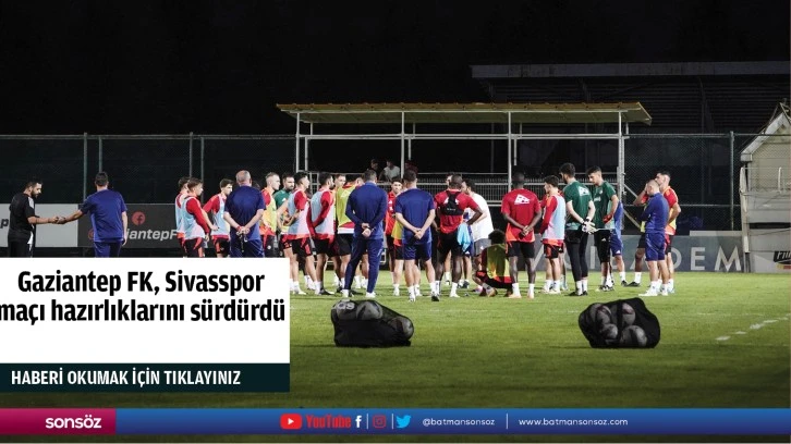 Gaziantep FK, Sivasspor maçı hazırlıklarını sürdürdü