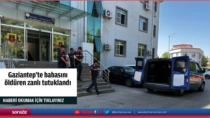 Gaziantep'te babasını öldüren zanlı tutuklandı