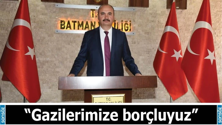 “Gazilerimize borçluyuz”