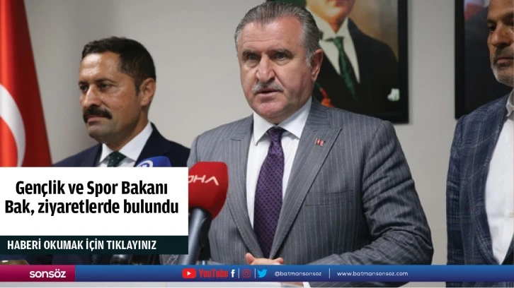 Gençlik ve Spor Bakanı Bak, ziyaretlerde bulundu