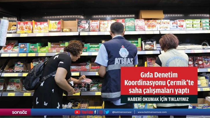 Gıda Denetim Koordinasyonu Çermik’te saha çalışmaları yaptı