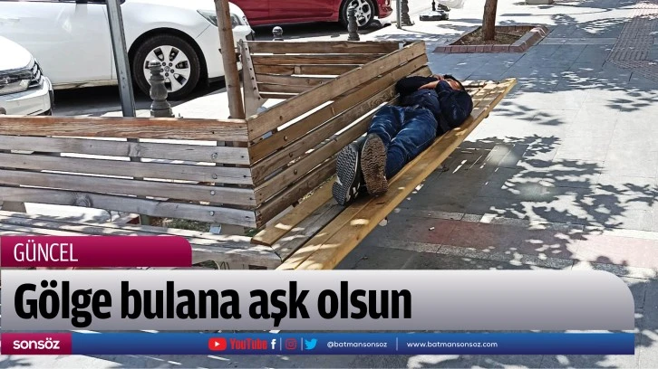 Gölge bulana aşk olsun