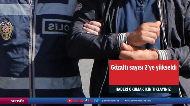 Gözaltı sayısı 2'ye yükseldi