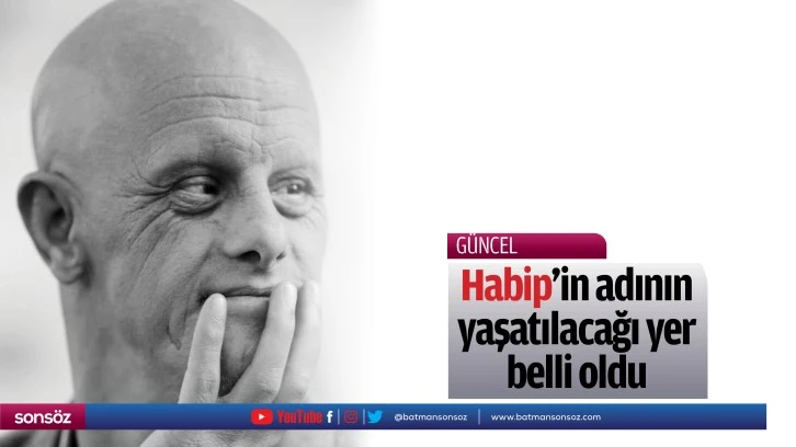 Habip’in adının yaşatılacağı yer belli oldu