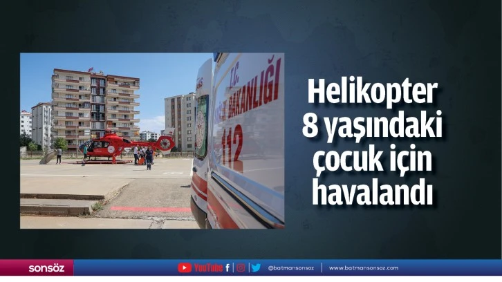 Helikopter 8 yaşındaki çocuk için havalandı