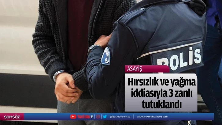 Hırsızlık ve yağma iddiasıyla 3 zanlı tutuklandı