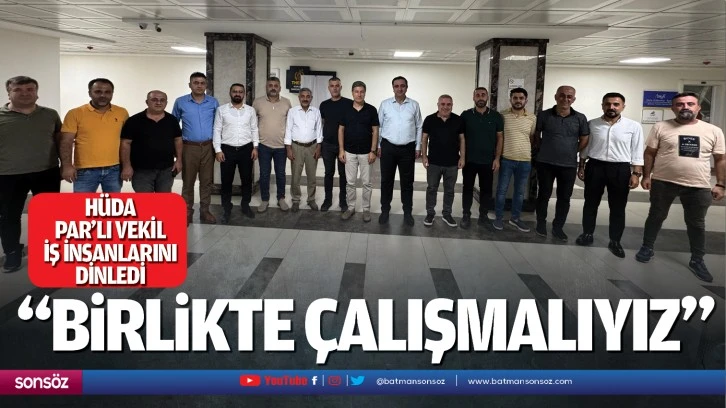 Hüda Par’lı vekil, iş insanlarını dinledi; “Birlikte çalışmalıyız”