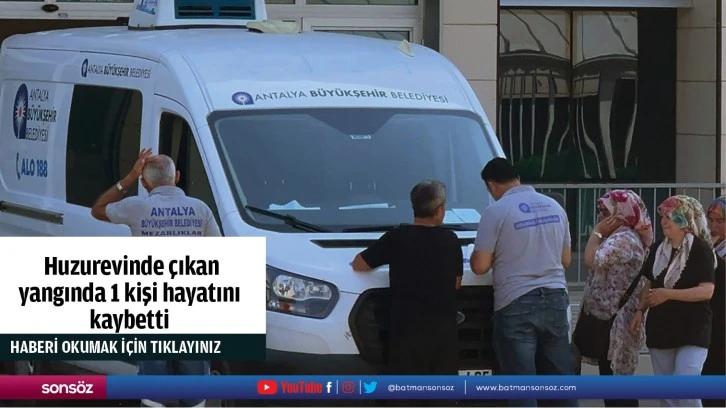  Huzurevinde çıkan  yangında 1 kişi hayatını kaybetti