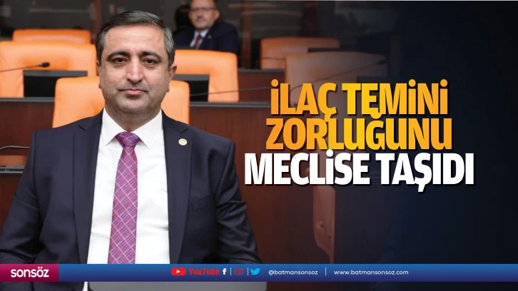 İlaç temini zorluğunu meclise taşıdı