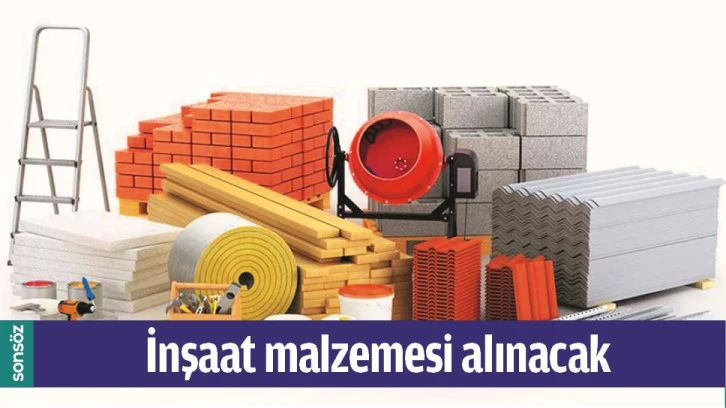 İNŞAAT MALZEMESİ ALINACAK