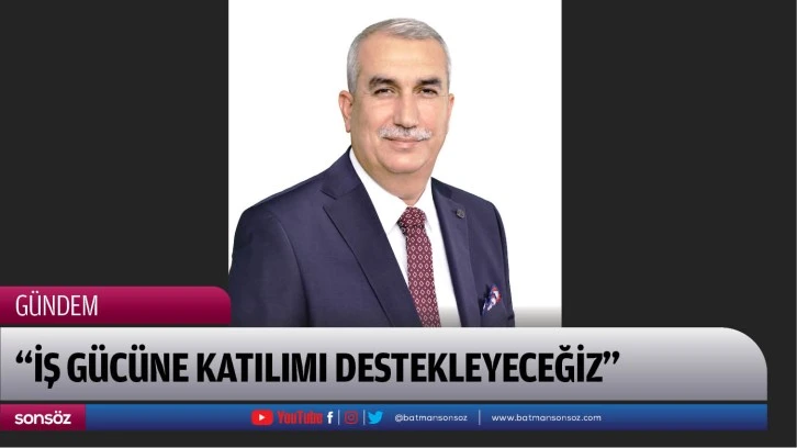 “İş gücüne katılımı destekleyeceğiz”