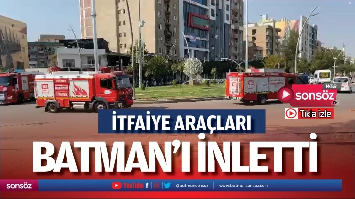 İtfaiye araçları Batman’ı inletti