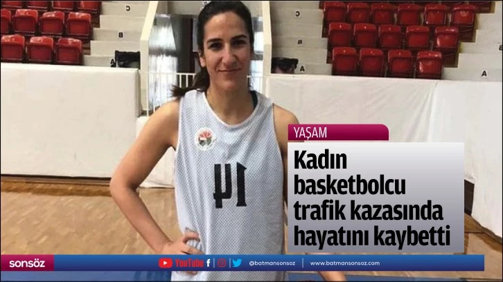 Kadın basketbolcu trafik kazasında hayatını kaybetti