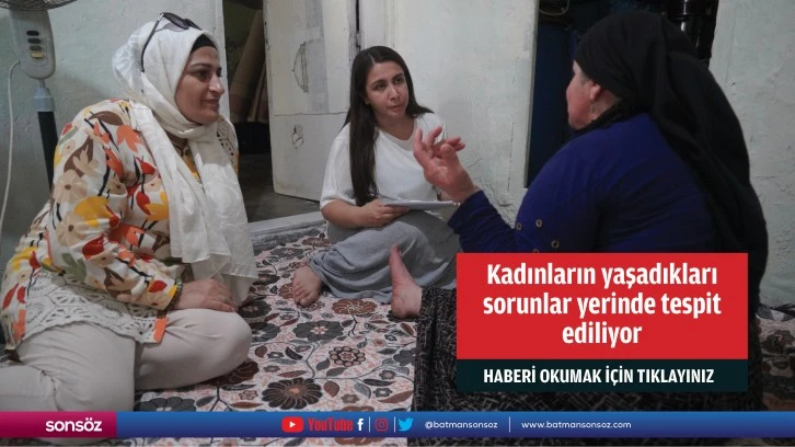 Kadınların yaşadıkları sorunlar yerinde tespit ediliyor