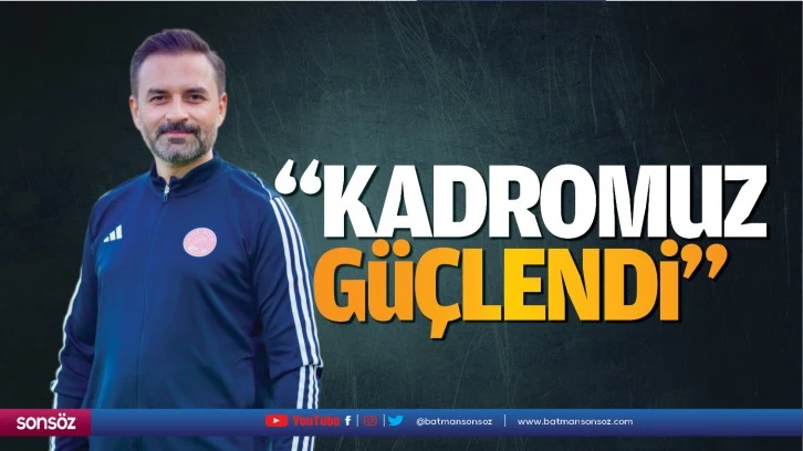 “Kadromuz güçlendi”