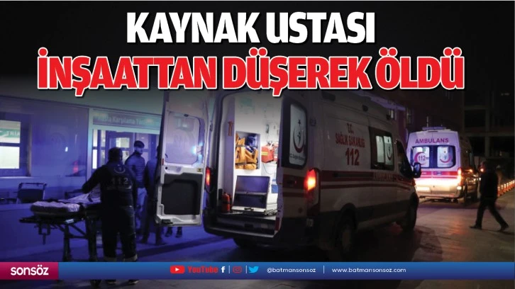 Kaynak ustası inşaattan düşerek öldü