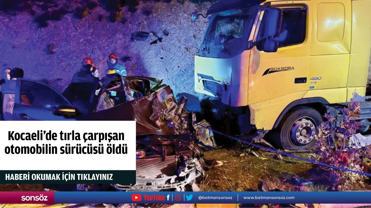 Kocaeli'de tırla çarpışan otomobilin sürücüsü öldü