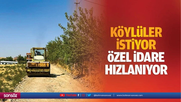 Köylüler istiyor, özel İdare hızlanıyor