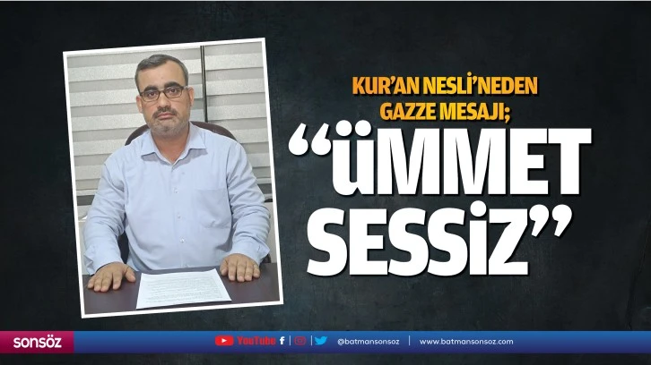 Kur’an Nesli’neden Gazze mesajı; “Ümmet sessiz…”