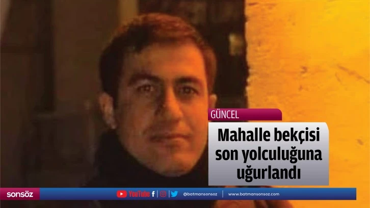 Mahalle bekçisi son yolculuğuna uğurlandı