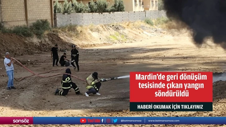 Mardin'de geri dönüşüm tesisinde çıkan yangın söndürüldü