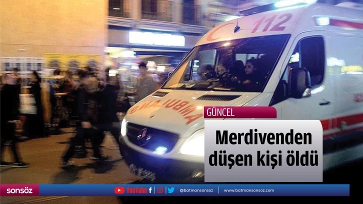 Merdivenden düşen kişi öldü