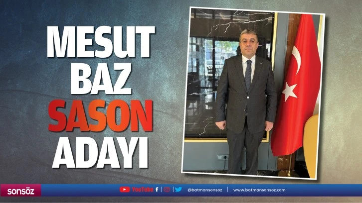 Mesut Baz Sason adayı…